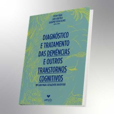 Diagnóstico e Tratamento Das Demências e Outros Transtornos Cognitivos - Um Guia Para a Realidade Brasileira
